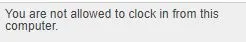 Employees will now be unable to clock in from restricted computers.